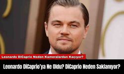 Leonardo DiCaprio’ya Ne Oldu? DiCaprio Neden Saklanıyor?