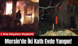 Mersin'de İki Katlı Evde Yangın! 1 Kişi Hayatını Kaybetti