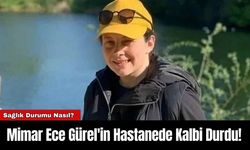 Mimar Ece Gürel'in Hastanede Kalbi Durdu!