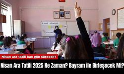 Nisan Ara Tatili 2025 Ne Zaman? Bayram ile Birleşecek Mi?