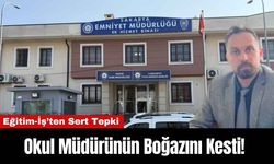 Okul Müdürünün Boğazını Kesti! Eğitim-İş’ten Sert Tepki