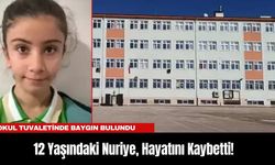 Okul Tuvaletinde Baygın Bulunan 12 Yaşındaki Nuriye, Hayatını Kaybetti!