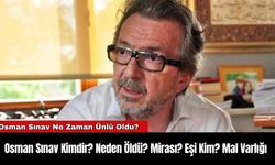 Osman Sınav Kimdir? Neden Öldü? Mirası?Eşi Kim? Mal Varlığı
