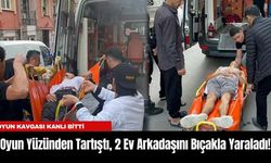 Oyun Yüzünden Tartıştı, 2 Ev Arkadaşını Bıçakla Yaraladı!