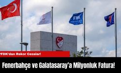 PFDK’dan Rekor Cezalar! Fenerbahçe ve Galatasaray’a Milyonluk Fatura!