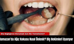 Ramazan’da Ağız Kokusu Nasıl Önlenir? Diş Hekimleri Uyarıyor