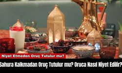 Sahura Kalkmadan Oruç Tutulur mu? Oruca Nasıl Niyet Edilir?