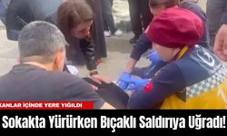 Sokakta Yürürken Bıçaklı Saldırıya Uğradı!