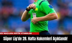 Süper Lig'de 28. Hafta Hakemleri Açıklandı! Dev Maçlara Kritik Atamalar