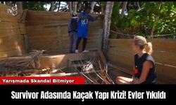 Survivor Adasında Kaçak Yapı Krizi! Evler Yıkıldı