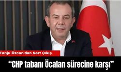 Tanju Özcan: CHP tabanı Öcalan sürecine karşı