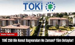 TOKİ 250 Bin Konut Başvuruları Ne Zaman? Tüm Detaylar!