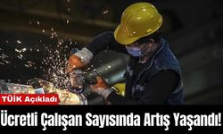 TÜİK Açıkladı: Ücretli Çalışan Sayısında Artış Yaşandı!