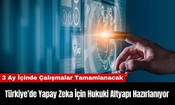 Türkiye’de Yapay Zeka İçin Hukuki Altyapı Hazırlanıyor