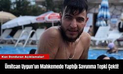 Ümitcan Uygun’un Mahkemede Yaptığı Savunma Tepki Çekti!