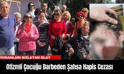 Otizmli Çocuğu Darbeden Şahsa Hapis Cezası