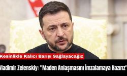 Vladimir Zelenskiy: "Maden Anlaşmasını İmzalamaya Hazırız"