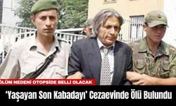 ‘Yaşayan Son Kabadayı’ Hasan Heybetli Cezaevinde Ölü Bulundu