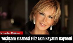 Yeşilçam Efsanesi Filiz Akın Hayatını Kaybetti