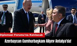 Azerbaycan Cumhurbaşkanı Aliyev Antalya'da! Diplomasi Forumu'na Katılacak