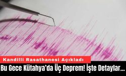 Bu Gece Kütahya’da Üç Deprem! İşte Detaylar...