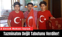2 Çocuk Babası İşçiye Tazminatını Değil Tabutunu Verdiler!