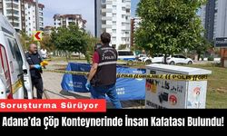 Adana’da Çöp Konteynerinde İnsan Kafatası Bulundu!