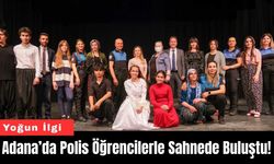 Adana’da Polis Öğrencilerle Sahnede Buluştu!