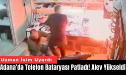 Adana’da Telefon Bataryası Patladı! Alev Yükseldi