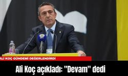 Ali Koç açıkladı: "Devam" dedi
