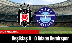 Anlık Anlatım... Beşiktaş 0 - 0 Adana Demirspor