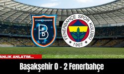 Anlık Anlatım... Başakşehir 0 - 2 Fenerbahçe