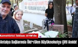 Antalya Dağlarında Öld*rülen Büyüknohutçu Çifti Anıldı! Azmettirici İddiası AYM'de