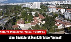 Antalya Müzesi Yıkımı TBMM'de: 'İkonik Bir Müze Yapılmalı'