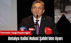 Antalya Valisi Şahin'den Uyarı: Tavizsiz Uygulayacağız