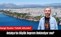 Antalya'da Büyük Deprem Bekleniyor mu? Hangi İlçeler Tehdit Altında?
