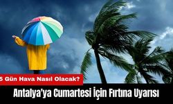 Antalya'ya Cumartesi İçin Fırtına Uyarısı! 5 Gün Hava Nasıl Olacak?