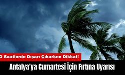 Antalya'ya Cumartesi İçin Fırtına Uyarısı! 5 Gün Hava Nasıl Olacak?
