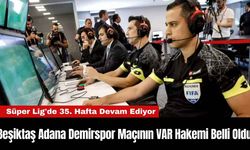 Beşiktaş Adana Demirspor Maçının VAR Hakemi Belli Oldu