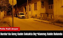 Burdur'da Genç Kadın Sokakta Bıç*klanmış Halde Bulundu