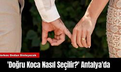 'Doğru Koca Nasıl Seçilir?' Antalya'da