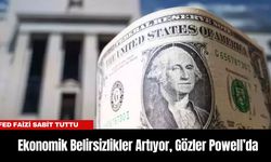 Fed Faizi Sabit Tuttu: Ekonomik Belirsizlikler Artıyor, Gözler Powell’da