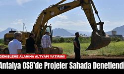 Antalya OSB’de Projeler Sahada Denetlendi