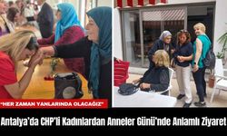 Antalya’da CHP’li Kadınlardan Anneler Günü’nde Anlamlı Ziyaret