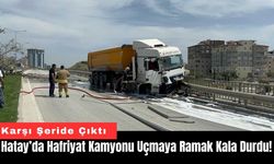 Hatay’da Hafriyat Kamyonu Uçmaya Ramak Kala Durdu!