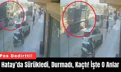 Hatay’da Sürükledi, Durmadı, Kaçtı! İşte O Anlar