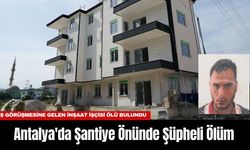 Antalya'da Şantiye Önünde Şüpheli Ölüm: İş Görüşmesine Gelen İnşaat İşçisi Ölü Bulundu