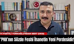 İYİ Partili Türkoğlu’ndan Sert Çıkış: "PKK’nın Sözde Feshi İhanetin Yeni Perdesidir!