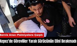 Kepez’de Görevliler Yaralı Sürücünün Elini Bırakmadı