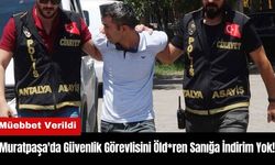 Muratpaşa'da Güvenlik Görevlisini Öld*ren Sanığa İndirim Yok!